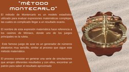 El método de Montercarlo es un modelo estadístico
utilizado para evaluar expresiones matemáticas complejas,
las cuales es com
