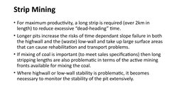 Strip Mining
• For maximum productivity, a long strip is required (over 2km in 
length) to reduce excessive “dead-heading” ti