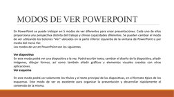 MODOS DE VER POWERPOINT
En PowerPoint se puede trabajar en 5 modos de ver diferentes para crear presentaciones. Cada uno de e