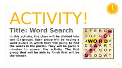 ACTIVITY!
Title: Word Search
In this activity, the class will be divided into 
two (2) groups. Each group will be having a 
w