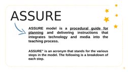 ASSURE
8
ASSURE model is a procedural guide for 
planning and delivering instructions that 
integrates technology and media i