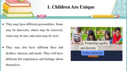 1. Children Are Unique
They may have different personalities. Some
may be introverts, others may be extrovert,
some may be f