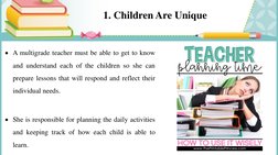 1. Children Are Unique
A multigrade teacher must be able to get to know
and understand each of the children so she can
prepa