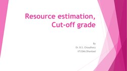 Resource estimation, 
Cut-off grade
By
Dr. B.S. Choudhary
IIT(ISM) Dhanbad
