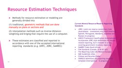 Resource Estimation Techniques
Methods for resource estimation or modeling are 
generally divided into 
(1) traditional, geo