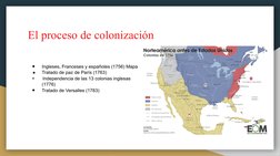 El proceso de colonización
●
Ingleses, Franceses y españoles (1756) Mapa
●
Tratado de paz de París (1763)
●
 Independencia de
