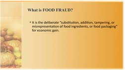 What is FOOD FRAUD?
• It is the deliberate “substitution, addition, tampering, or 
misrepresentation of food ingredients, or