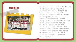 Otomíes 
El otomí es un pueblo de México 
que habita un territorio 
discontinuo en el centro de 
México. Está emparentado 
li