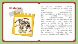 Mixtecas
La
cultura
mixteca
(también
llamada
civilización
mixteca)
fue
una
cultura
arqueológica
prehispánica,
correspondiente