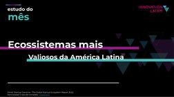 Ecossistemas mais
estudo do 
mês
Valiosos da América Latina
Fonte: Startup Genome - The Global Startup Ecosystem Report 2022,