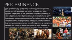 PRE-EMINENCE
Close to the Bandra Kurla Complex, one of the wealthiest business hubs in Asia, 
Dharavi's proximity to Mumbai's