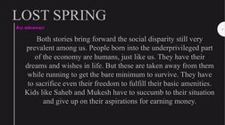 LOST SPRING
Key takeaways
5
Both stories bring forward the social disparity still very 
prevalent among us. People born into