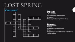 LOST SPRING
Crossword
6
1
2
3
4
5
6
7
I. To search for
2. In the middle of something
3. To worry
4. Taking short and quick br