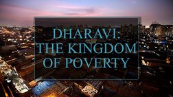 DHARAVI:
THE KINGDOM 
OF POVERTY
8
