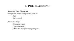 1. PRE-PLANNING
Knowing Your Character
Things that affect acting choice such as:
- Age
- Background
Know the story:
- Charact