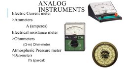 ANALOG 
INSTRUMENTS
 Electric Current meter 
 >Ammeters
 A (amperes)
 Electrical resistance meter 
 >Ohmmeters
 (Ω⋅m) Ohm-met
