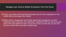 Manages your diverse Mobile Ecosystem from the Cloud
Protect your data while maintaining productivity for your employees on
