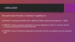 CONCLUSION
Microsoft Intune Provides a ‘Seamless’ Capability to:
 MANAGE: Providing both Mobile device (MDM) and Mobile Appl