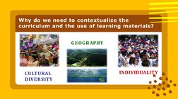 Why do we need to contextualize the  
curriculum and the use of learning materials?
CULTURAL 
DIVERSITY
GEOGRAPHY
INDIVIDUALI