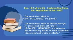 Sec. 10.2 (d) and (h) – Implementing Rules 
and  Regulations for RA 10533
“The curriculum shall be 
CONTEXTUALIZED  and globa