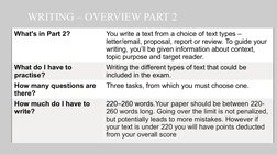 WRITING – OVERVIEW PART 2 
What's in Part 2?
You write a text from a choice of text types – 
letter/email, proposal, report o
