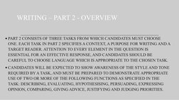 WRITING – PART 2 - OVERVIEW
●PART 2 CONSISTS OF THREE TASKS FROM WHICH CANDIDATES MUST CHOOSE 
ONE. EACH TASK IN PART 2 SPECI