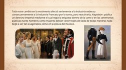 Todo este cambio en la vestimenta afectó seriamente a la industria sedera y 
consecuentemente a la Industria Francesa por lo
