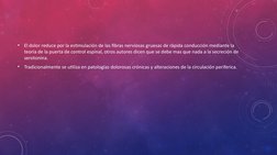 •
El dolor reduce por la estimulación de las fibras nerviosas gruesas de rápida conducción mediante la 
teoría de la puerta d