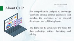 About CDP
The competition is designed to encourage 
teamwork among campus journalists and 
simulate the workplace of an edito