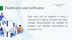 Hardwares and softwares
Each team will be required to bring a 
maximum of 4 laptops installed with either 
ADOBE PAGEMAKER OR