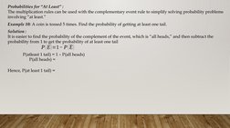 Probabilities for “At Least” :
The multiplication rules can be used with the complementary event rule to simplify solving pro