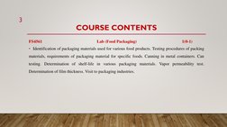 COURSE CONTENTS
FS4561
Lab (Food Packaging)
1(0-1)
• Identification of packaging materials used for various food products. Te