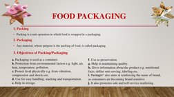FOOD PACKAGING
1. Packing
• Packing is a unit operation in which food is wrapped in a packaging.
2. Packaging
• Any material,