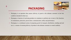 PACKAGING
1. Packaging is an operation that ensures delivery of goods to the ultimate consumer in the best
condition intended