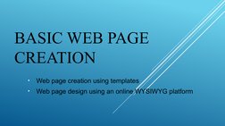 BASIC WEB PAGE 
CREATION
•
Web page creation using templates
•
Web page design using an online WYSIWYG platform
