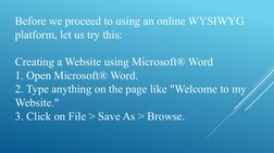 Before we proceed to using an online WYSIWYG 
platform, let us try this:
Creating a Website using Microsoft® Word
1. Open Mic