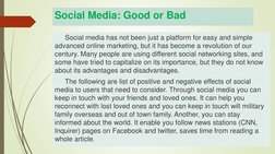 Social Media: Good or Bad
Social media has not been just a platform for easy and simple 
advanced online marketing, but it ha