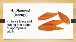 4. Diamond 
(lozenge)
- thinly slicing and 
cutting into strips 
of appropriate 
width
