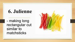 6. Julienne
- making long 
rectangular cut 
similar to 
matchsticks
