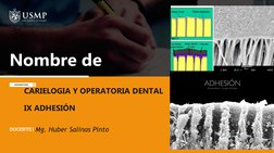 CARIELOGIA Y OPERATORIA DENTAL
IX ADHESIÓN 
Nombre de
Mg. Huber Salinas Pinto 
