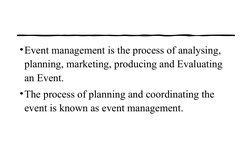 •Event management is the process of analysing, 
planning, marketing, producing and Evaluating 
an Event.
•The process of plan