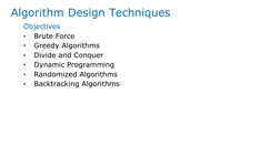 Algorithm Design Techniques
Objectives
•
Brute Force
•
Greedy Algorithms
•
Divide and Conquer
•
Dynamic Programming
•
Randomi