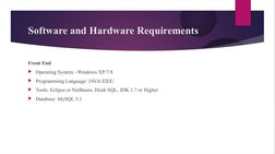 Software and Hardware Requirements        
Front End
Operating System: -Windows XP/7/8
Programming Language: JAVA/J2EE/
To