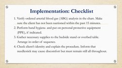 Implementation: Checklist
1. Verify ordered arterial blood gas (ABG) analysis in the chart. Make
sure the client has not been