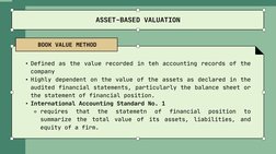 ASSET-BASED VALUATION
• Defined as the value recorded in teh accounting records of the
company
• Highly dependent on the valu