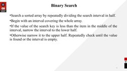 Binary Search
•Search a sorted array by repeatedly dividing the search interval in half.
•Begin with an interval covering the