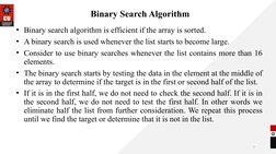 7
Binary Search Algorithm
• Binary search algorithm is efficient if the array is sorted.
• A binary search is used whenever t