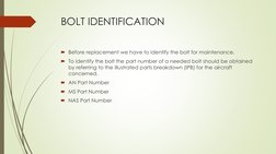 BOLT IDENTIFICATION
Before replacement we have to identify the bolt for maintenance.
To identify the bolt the part number o