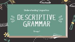 DESCRIPTIVE
GRAMMAR
Understanding Linguistics:
Group 1
