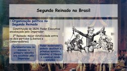 Segundo Reinado no Brasil
• Organização política no 
Segundo Reinado
Constituição de 1824: Poder Executivo 
encabeçado pelo I